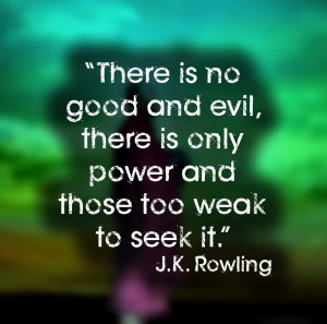 “There is no good and evil, there is only power and those too weak to seek it.”